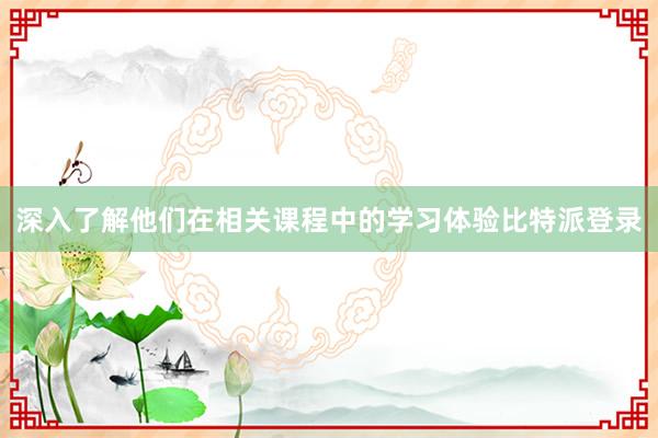 深入了解他们在相关课程中的学习体验比特派登录