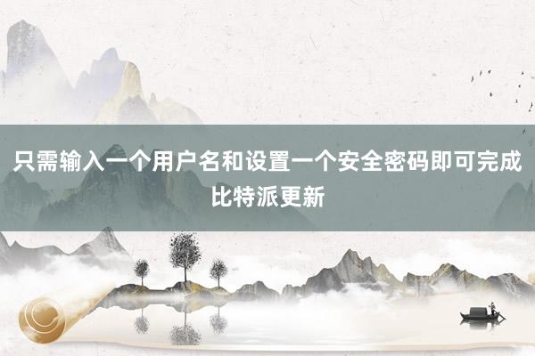 只需输入一个用户名和设置一个安全密码即可完成比特派更新