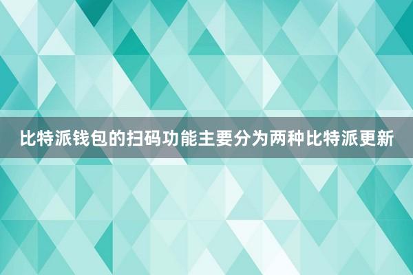 比特派钱包的扫码功能主要分为两种比特派更新