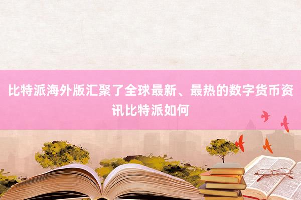 比特派海外版汇聚了全球最新、最热的数字货币资讯比特派如何