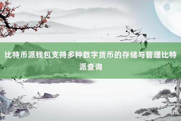 比特币派钱包支持多种数字货币的存储与管理比特派查询