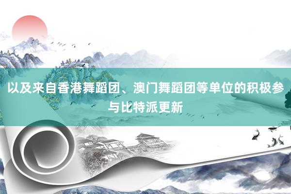 以及来自香港舞蹈团、澳门舞蹈团等单位的积极参与比特派更新