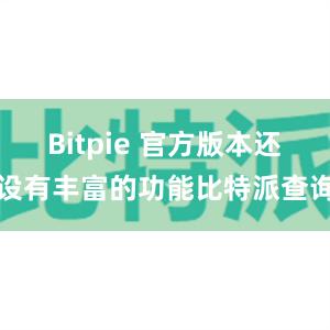 Bitpie 官方版本还设有丰富的功能比特派查询