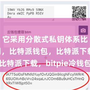 它采用分散式私钥体系比特派官网，比特派钱包，比特派下载，bitpie冷钱包