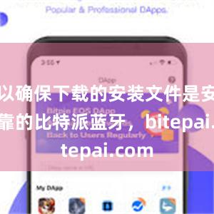 以确保下载的安装文件是安全可靠的比特派蓝牙，bitepai.com