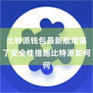 比特派钱包最新版增强了安全性措施比特派如何