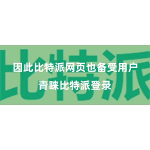 因此比特派网页也备受用户青睐比特派登录