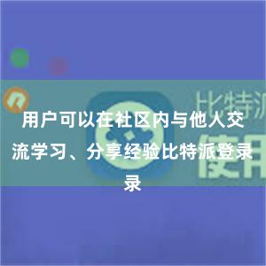 用户可以在社区内与他人交流学习、分享经验比特派登录